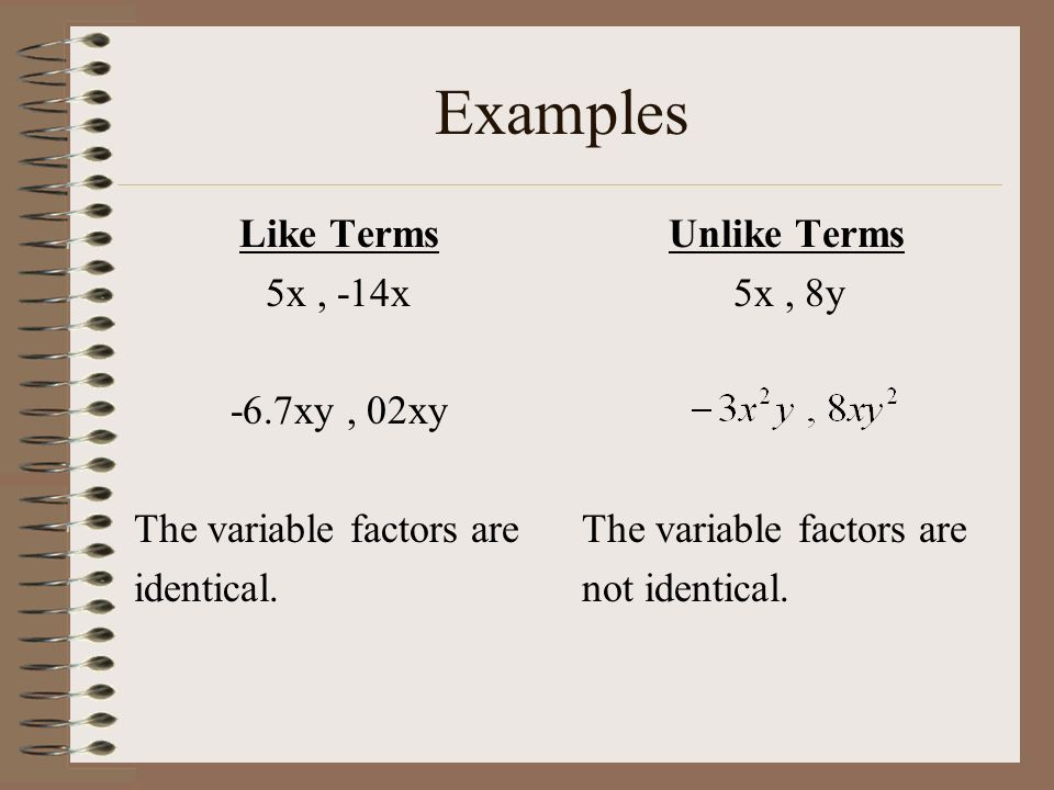 Examples Like Terms 5x , -14x -6.7xy , 02xy The variable factors are