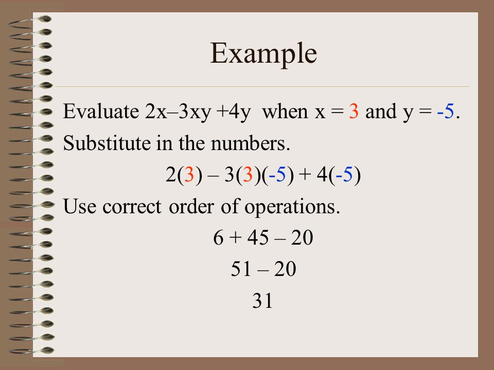 Example Evaluate 2x–3xy +4y when x = 3 and y = -5.