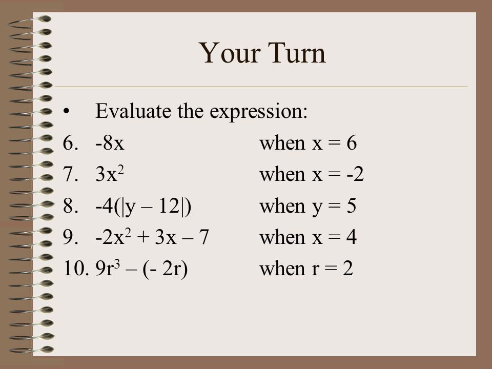 Your Turn Evaluate the expression: -8x when x = 6 3x2 when x = -2