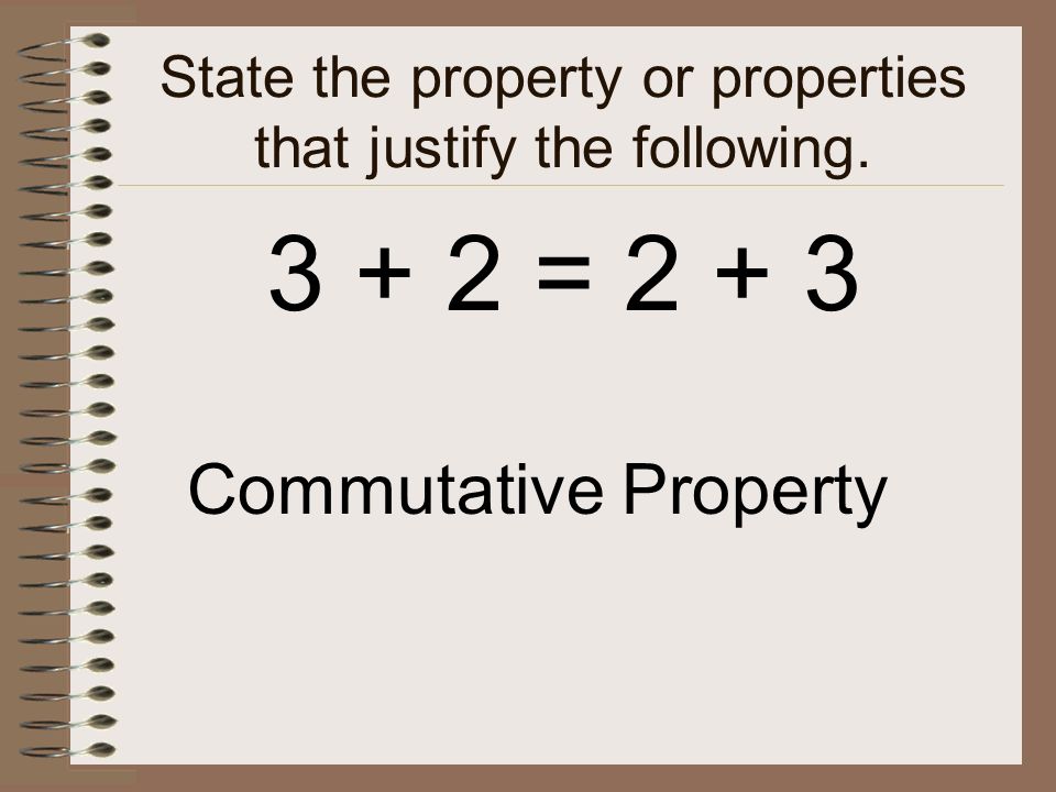 State the property or properties that justify the following.