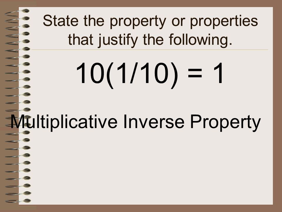 State the property or properties that justify the following.