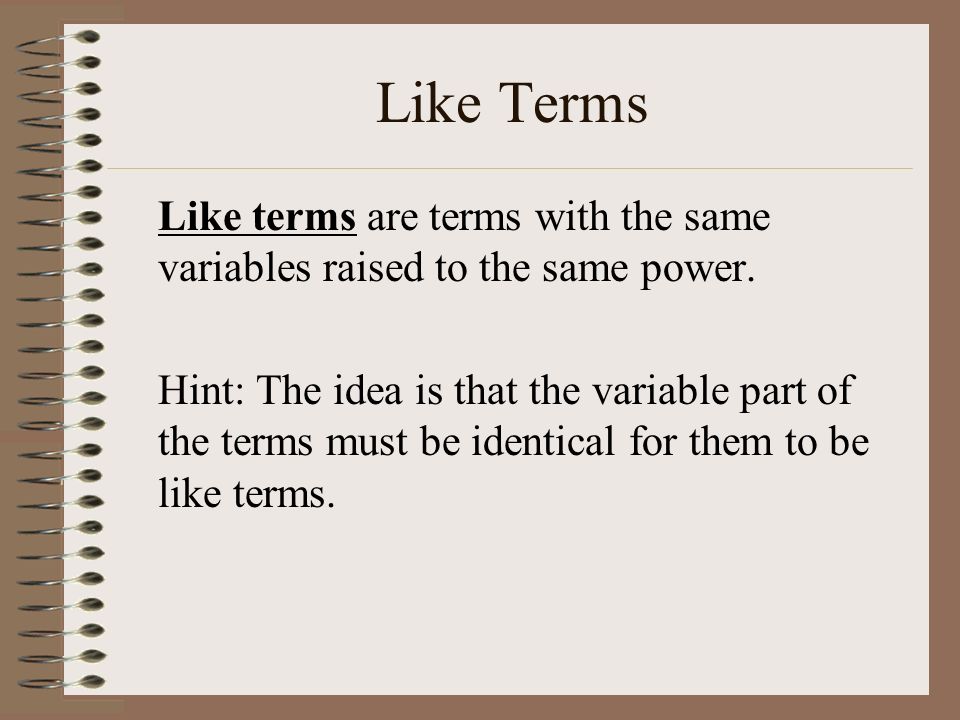 Like Terms Like terms are terms with the same variables raised to the same power.