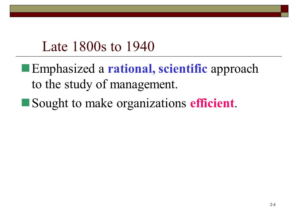 Late 1800s to 1940 Emphasized a rational, scientific approach to the study of management.