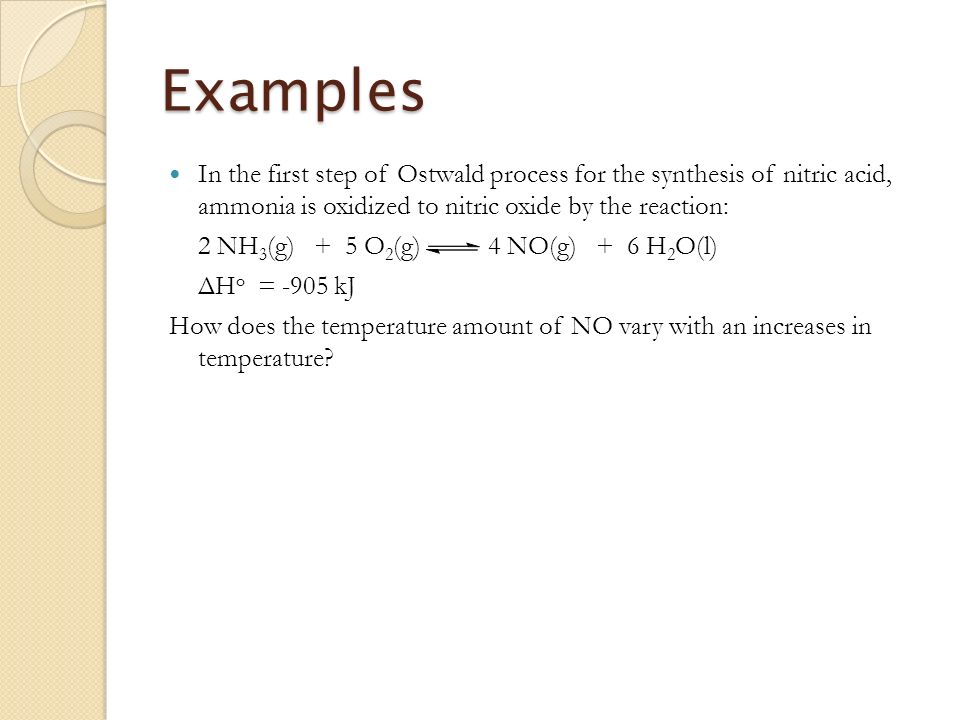 Examples In the first step of Ostwald process for the synthesis of nitric acid, ammonia is oxidized to nitric oxide by the reaction: