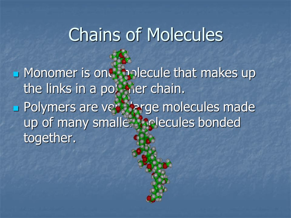 Chains of Molecules Monomer is one molecule that makes up the links in a polymer chain.