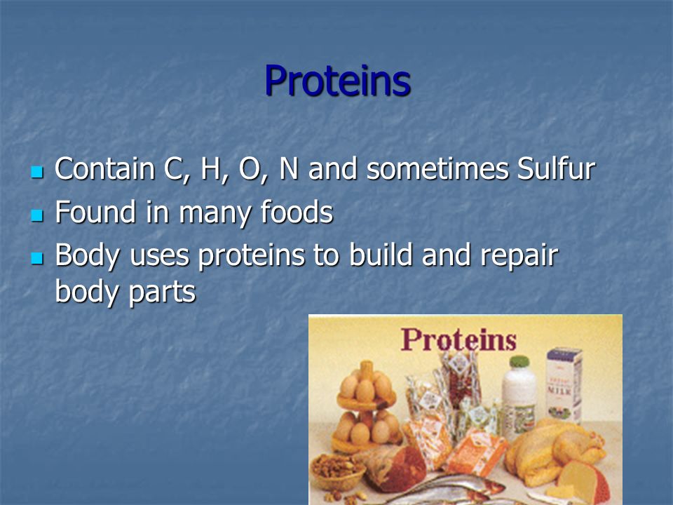 Proteins Contain C, H, O, N and sometimes Sulfur Found in many foods