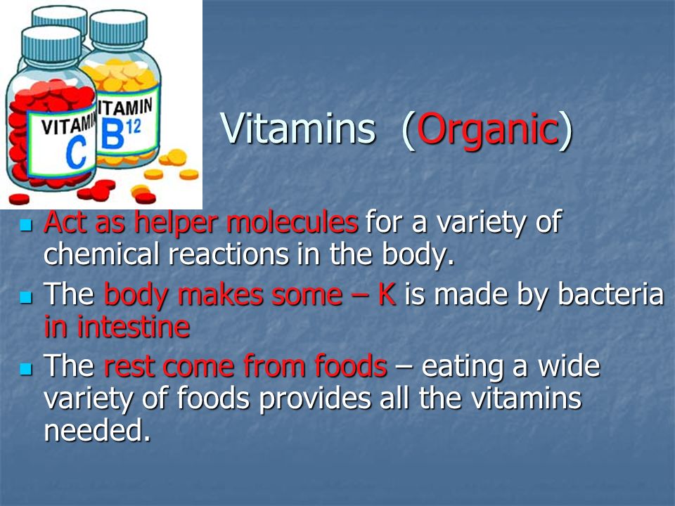 Vitamins (Organic) Act as helper molecules for a variety of chemical reactions in the body.