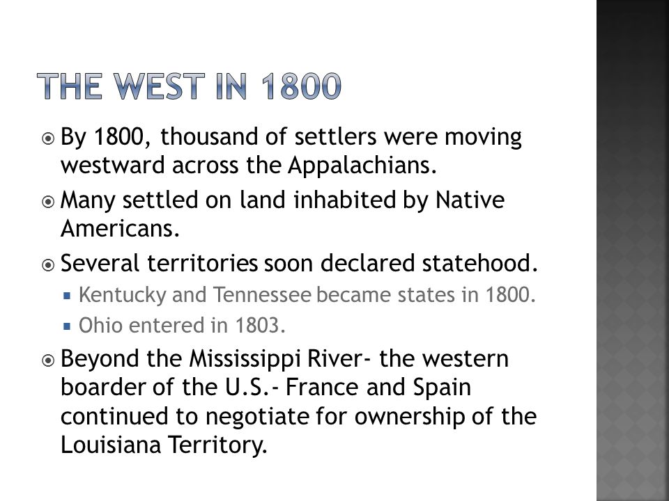 The West in 1800 By 1800, thousand of settlers were moving westward across the Appalachians. Many settled on land inhabited by Native Americans.