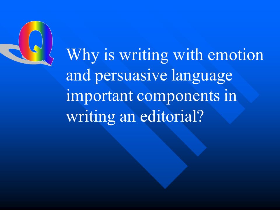 Q Why is writing with emotion and persuasive language important components in writing an editorial