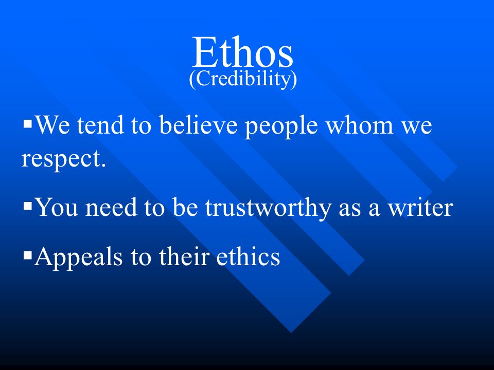 Ethos We tend to believe people whom we respect.