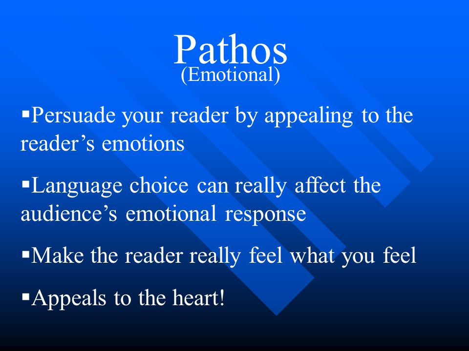 Pathos Persuade your reader by appealing to the reader’s emotions