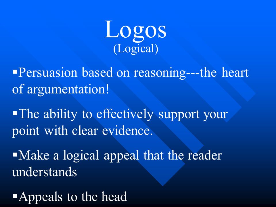 Logos Persuasion based on reasoning---the heart of argumentation!