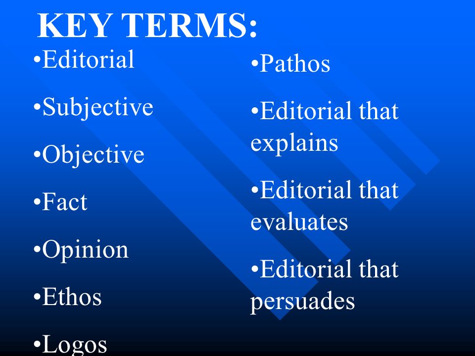 KEY TERMS: Editorial Pathos Subjective Editorial that explains