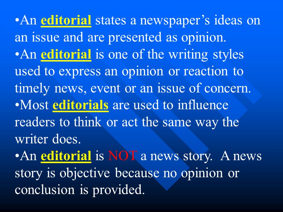 An editorial states a newspaper’s ideas on an issue and are presented as opinion.