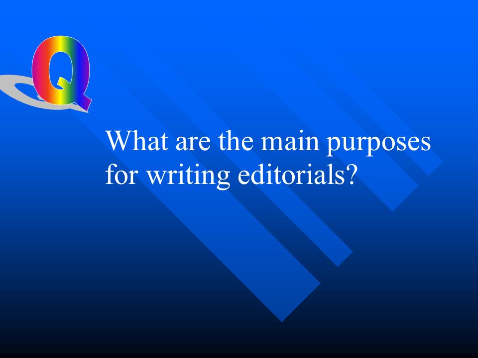 What are the main purposes for writing editorials