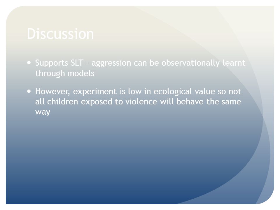 Discussion Supports SLT – aggression can be observationally learnt through models.