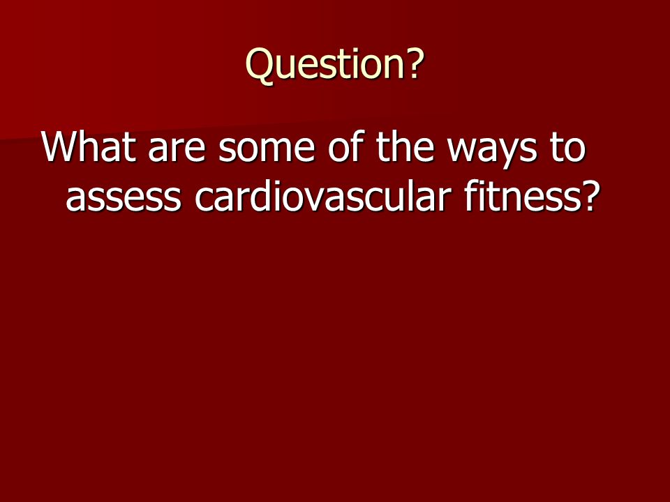 Question What are some of the ways to assess cardiovascular fitness