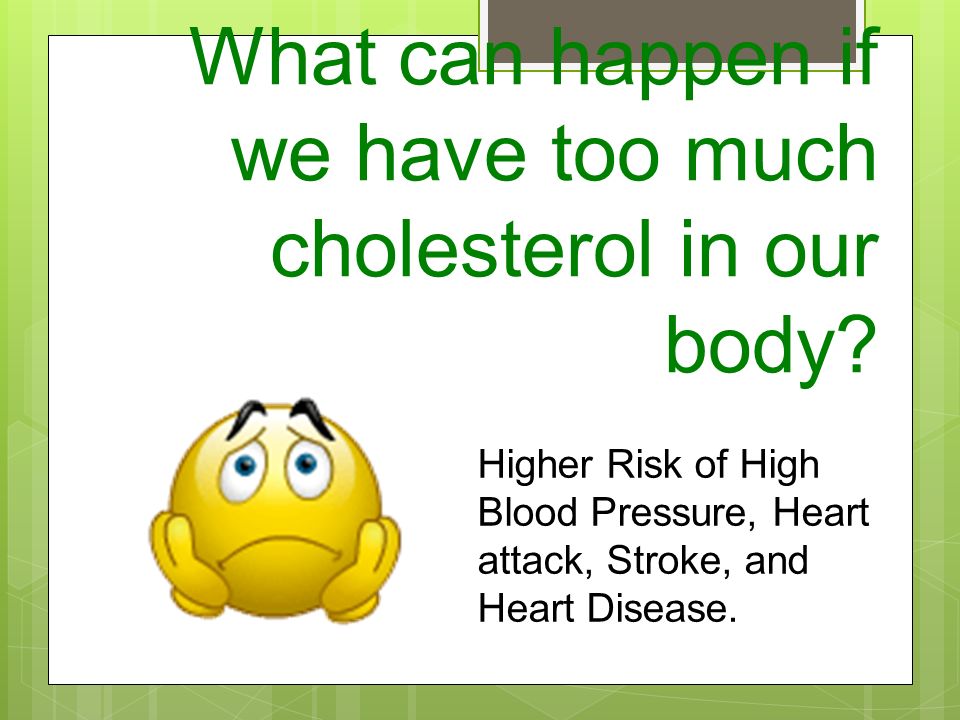 What can happen if we have too much cholesterol in our body