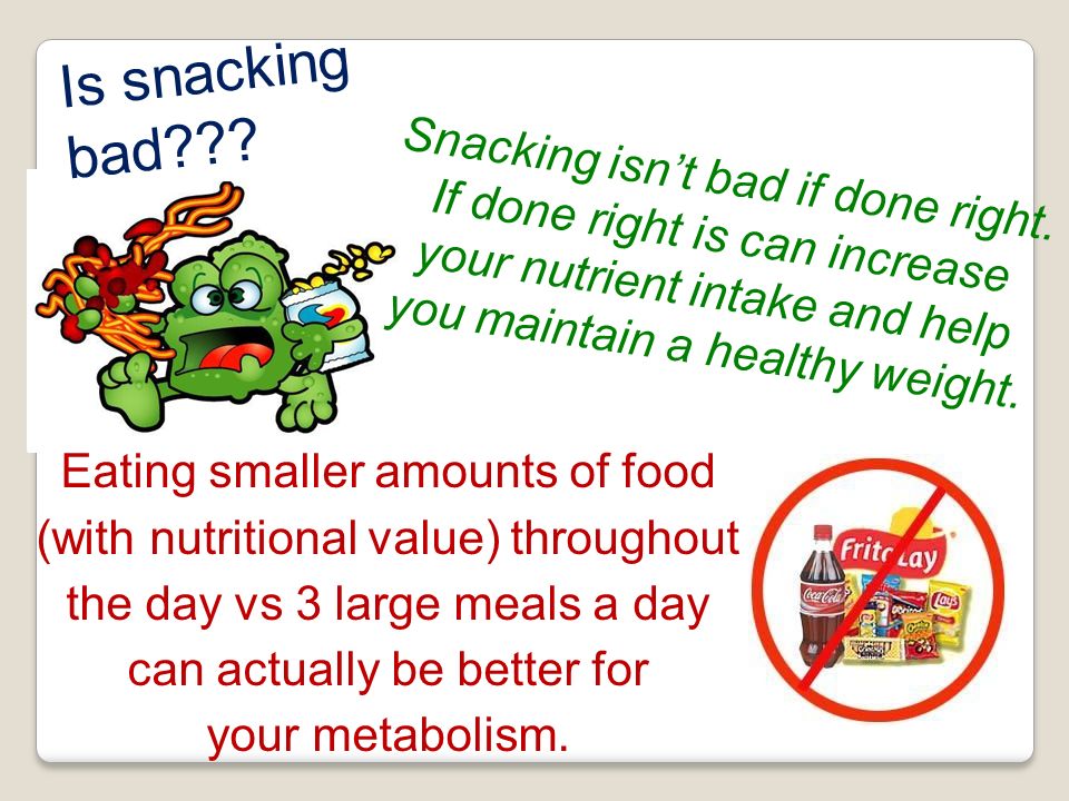 Is snacking bad Snacking isn’t bad if done right. If done right is can increase your nutrient intake and help you maintain a healthy weight.