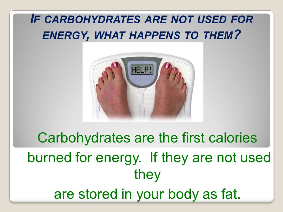If carbohydrates are not used for energy, what happens to them