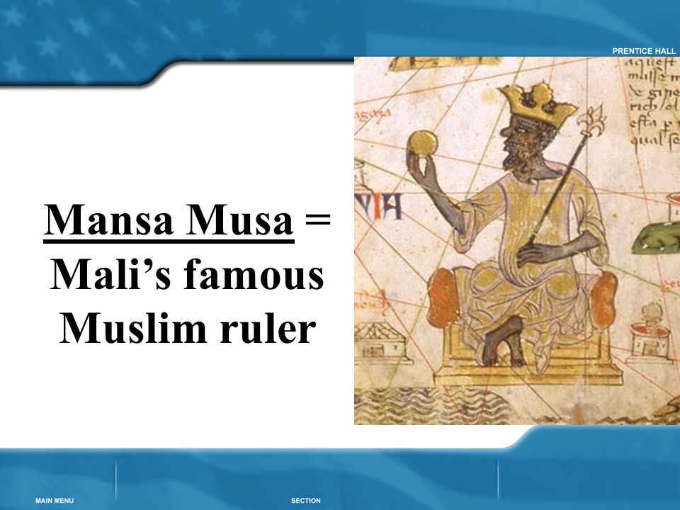 Mansa Musa = Mali’s famous Muslim ruler