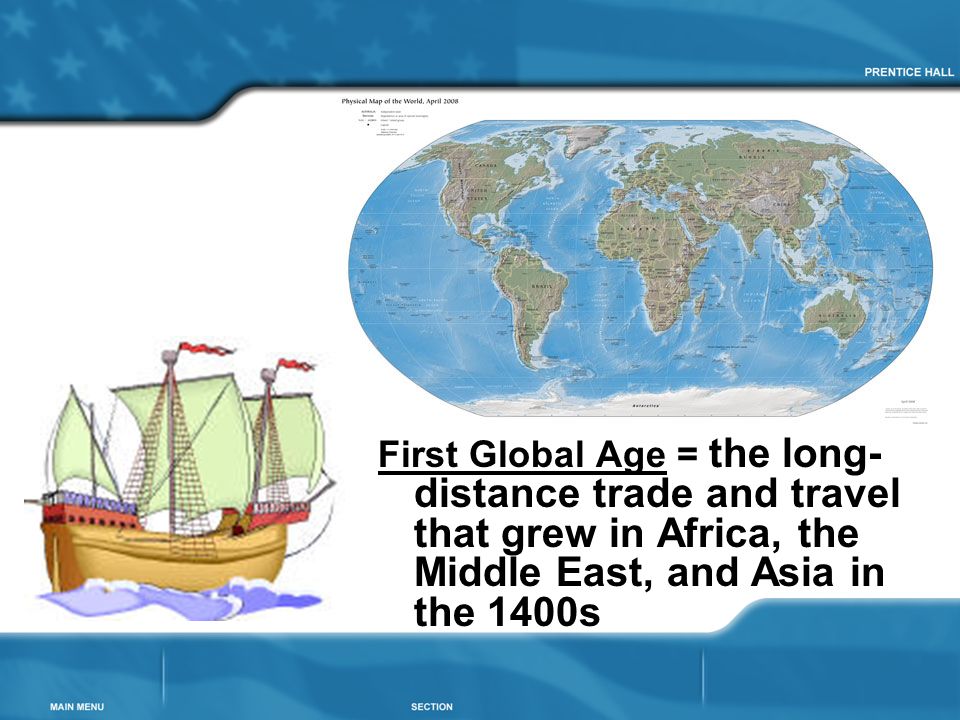 First Global Age = the long- distance trade and travel that grew in Africa, the Middle East, and Asia in the 1400s
