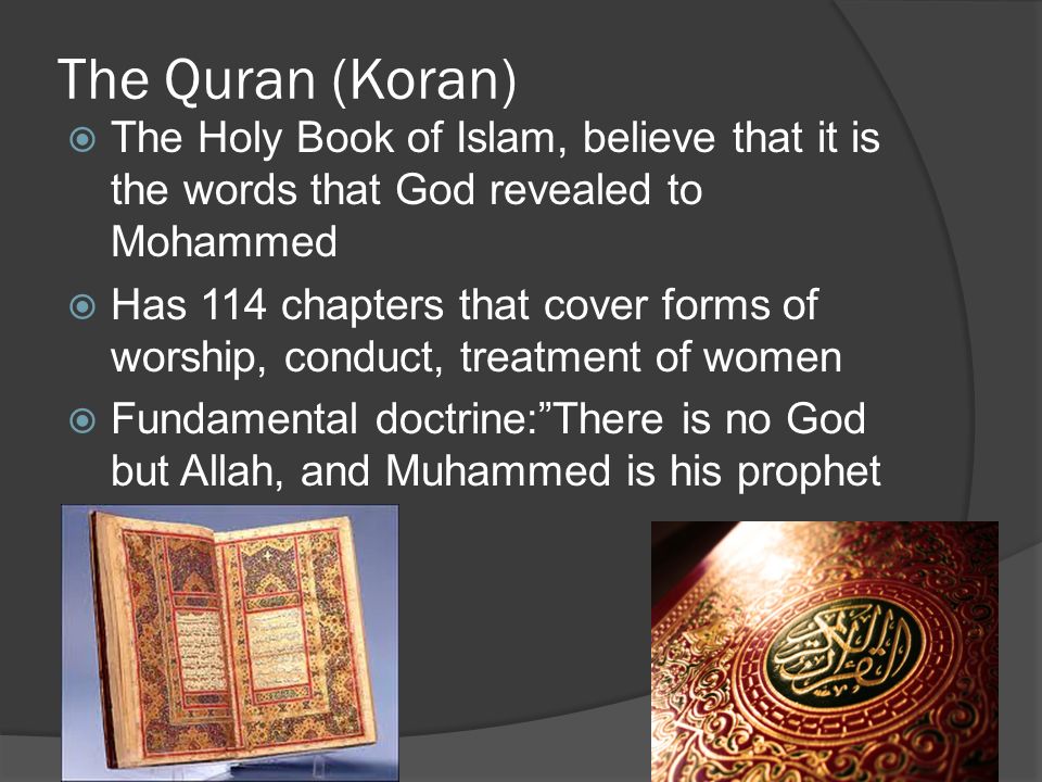 The Quran (Koran) The Holy Book of Islam, believe that it is the words that God revealed to Mohammed.