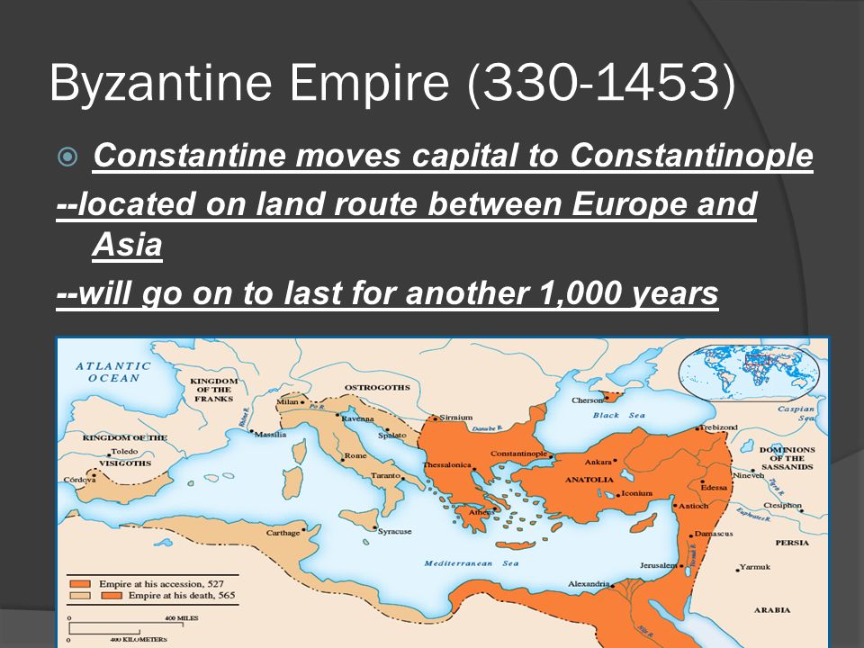 Byzantine Empire ( ) Constantine moves capital to Constantinople. --located on land route between Europe and Asia.