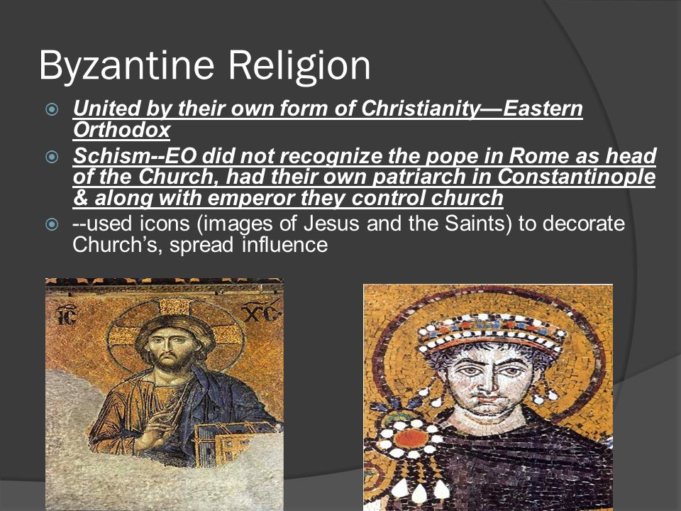 Byzantine Religion United by their own form of Christianity—Eastern Orthodox.