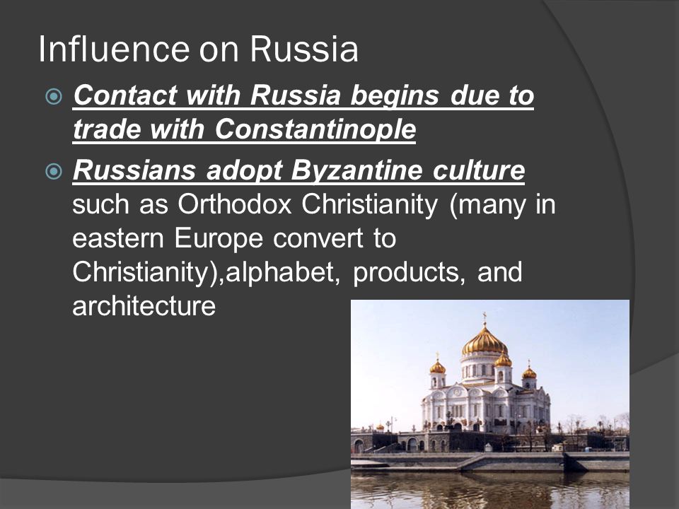 Influence on Russia Contact with Russia begins due to trade with Constantinople.