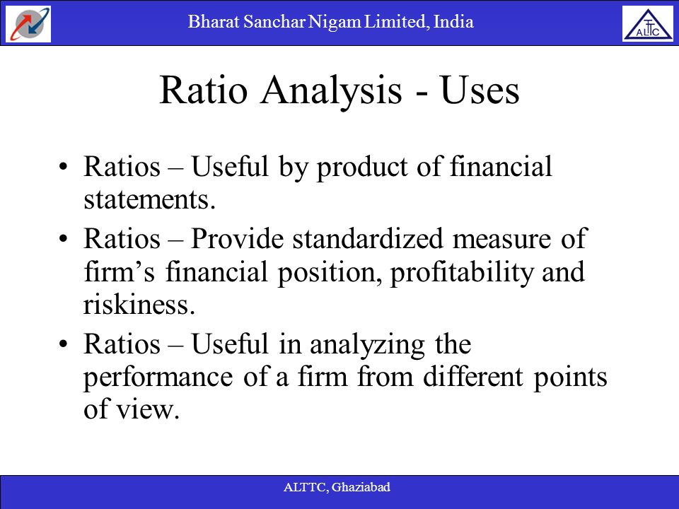 Ratio Analysis - Uses Ratios – Useful by product of financial statements.