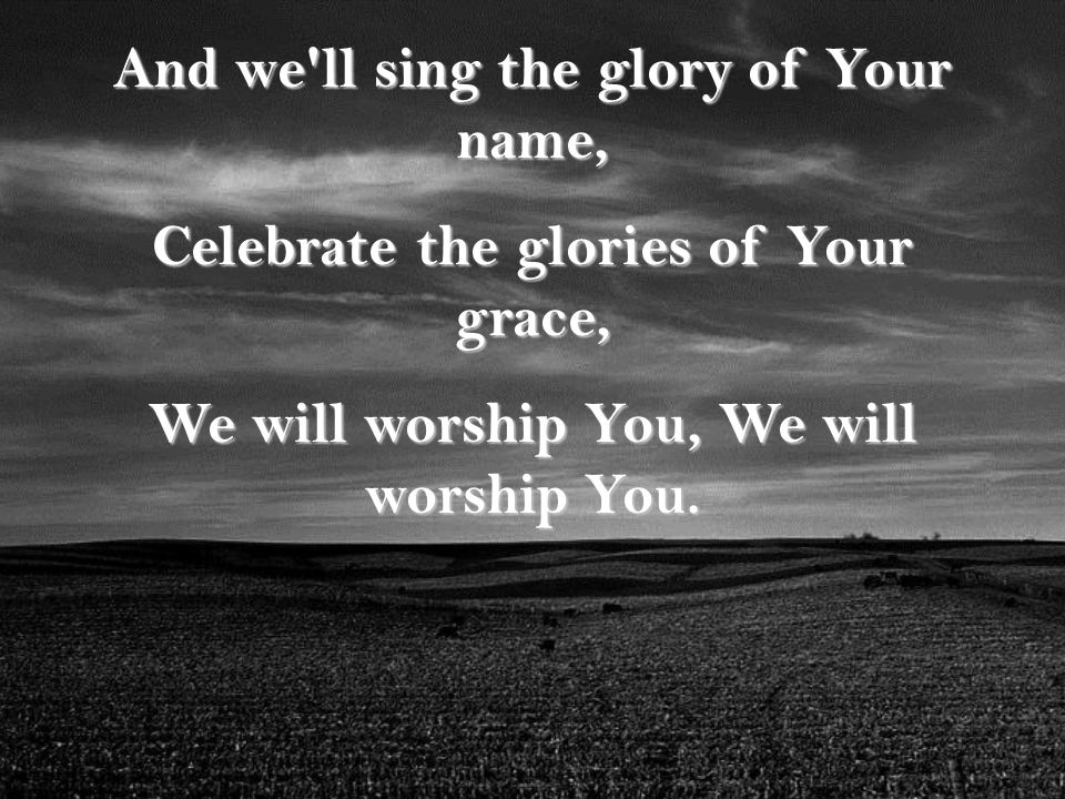 And we ll sing the glory of Your name,