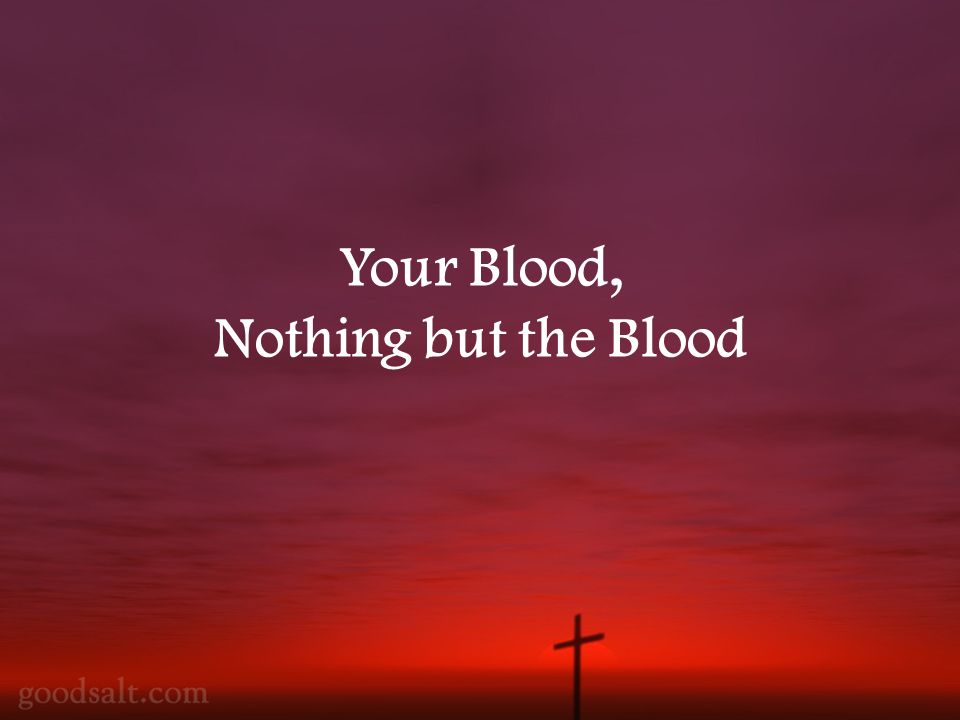 Your Blood, Nothing but the Blood