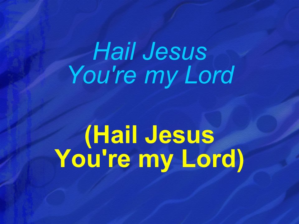 Hail Jesus You re my Lord (Hail Jesus You re my Lord)