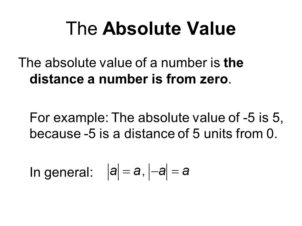 The Absolute Value The absolute value of a number is the distance a number is from zero.