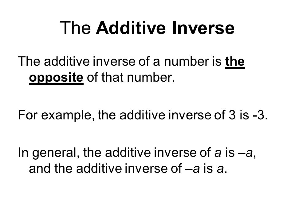 The Additive Inverse The additive inverse of a number is the opposite of that number. For example, the additive inverse of 3 is -3.