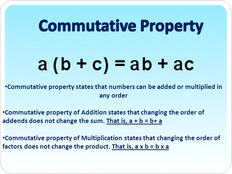 Commutative Property Commutative property states that numbers can be added or multiplied in any order.