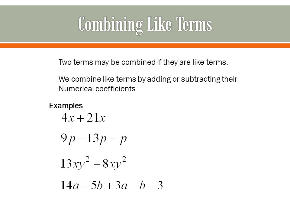 Combining Like Terms Two terms may be combined if they are like terms.