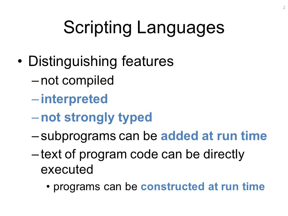 Scripting Languages Distinguishing features not compiled interpreted