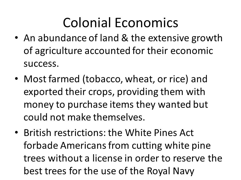 Colonial Economics An abundance of land & the extensive growth of agriculture accounted for their economic success.