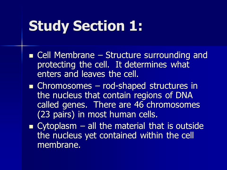Study Section 1: Cell Membrane – Structure surrounding and protecting the cell. It determines what enters and leaves the cell.