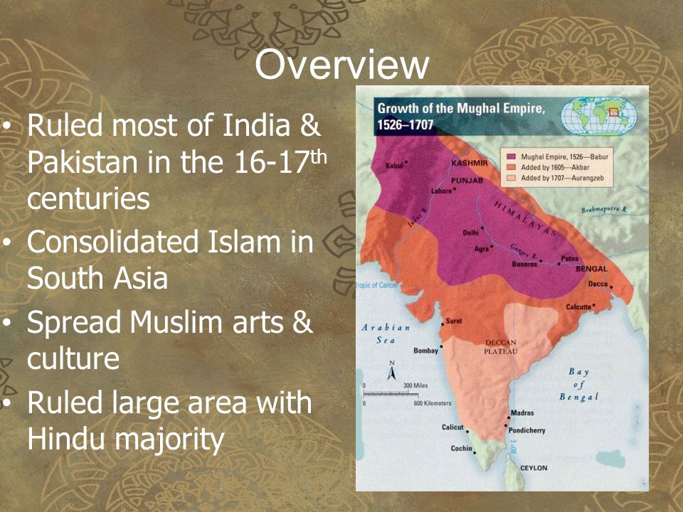 Overview Ruled most of India & Pakistan in the 16-17th centuries