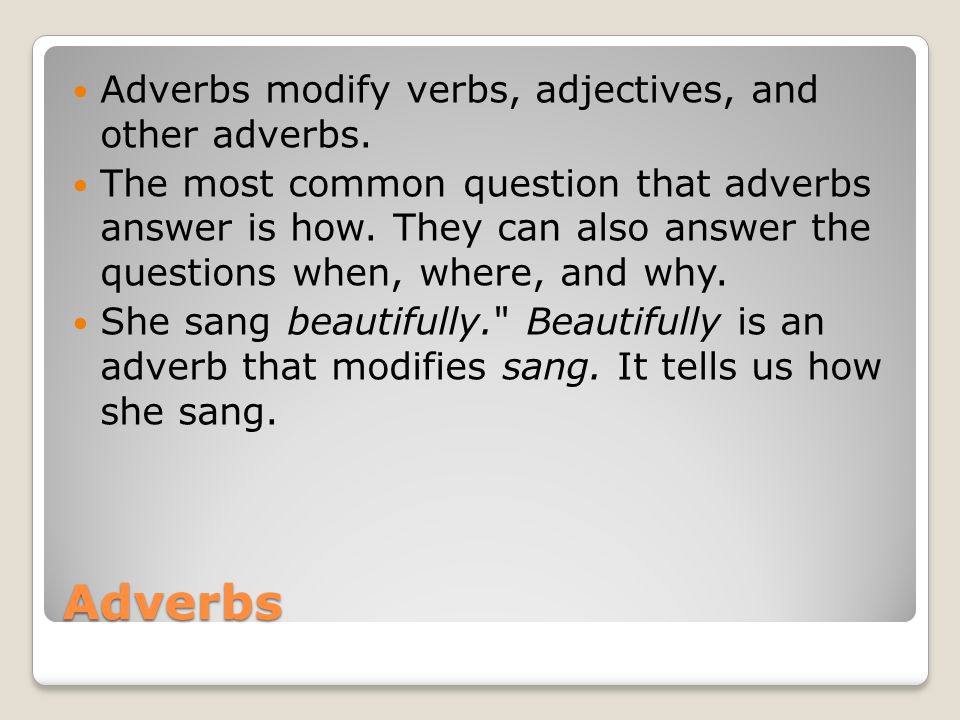 Adverbs Adverbs modify verbs, adjectives, and other adverbs.
