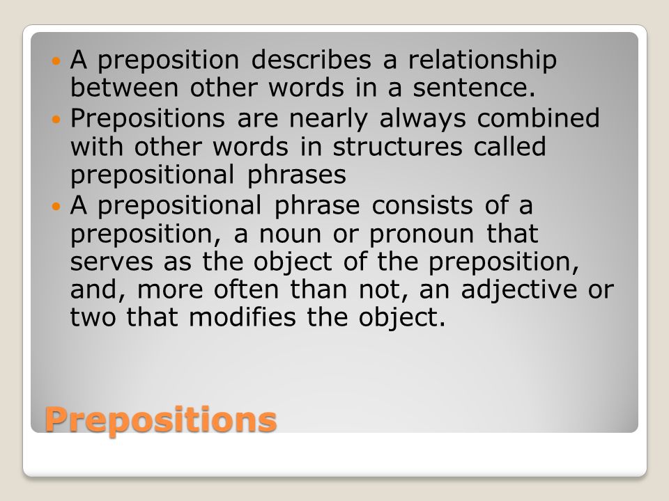 A preposition describes a relationship between other words in a sentence.