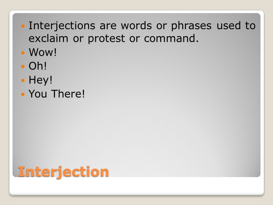 Interjections are words or phrases used to exclaim or protest or command.