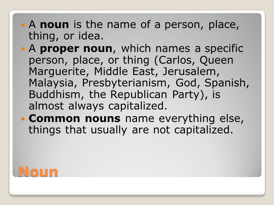 Noun A noun is the name of a person, place, thing, or idea.
