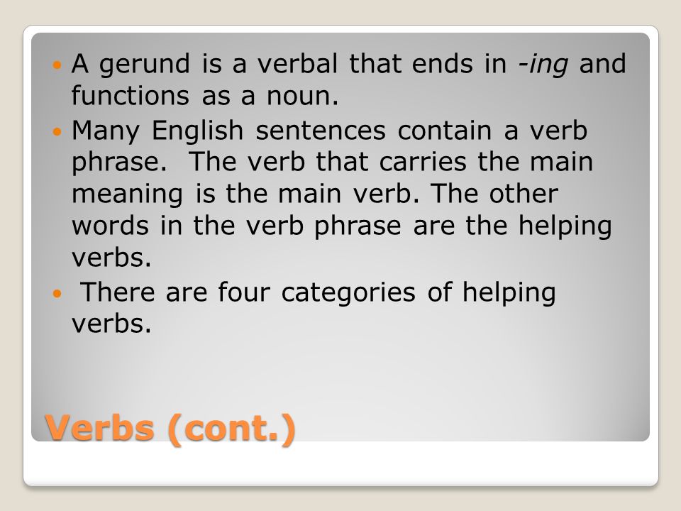 A gerund is a verbal that ends in -ing and functions as a noun.