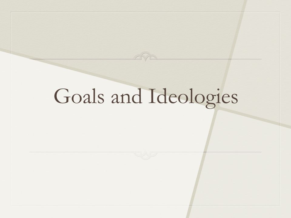 Goals and Ideologies