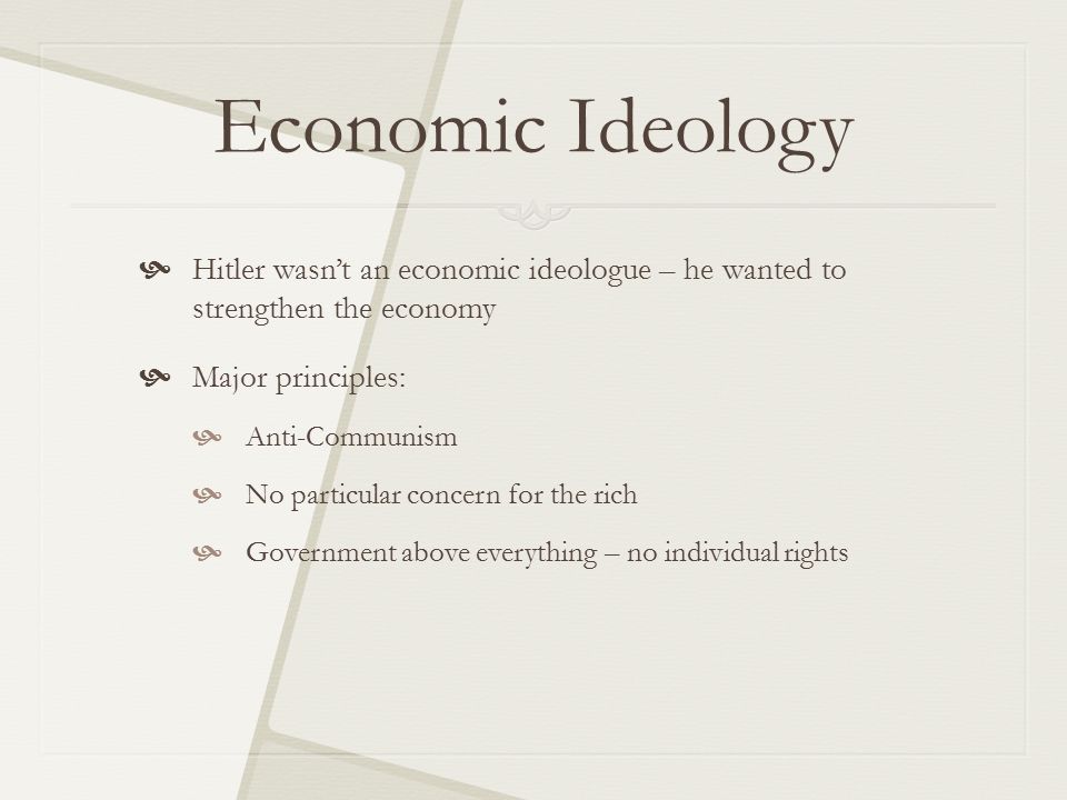 Economic Ideology Hitler wasn’t an economic ideologue – he wanted to strengthen the economy. Major principles: