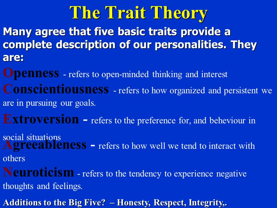 The Trait Theory Many agree that five basic traits provide a complete description of our personalities. They are: